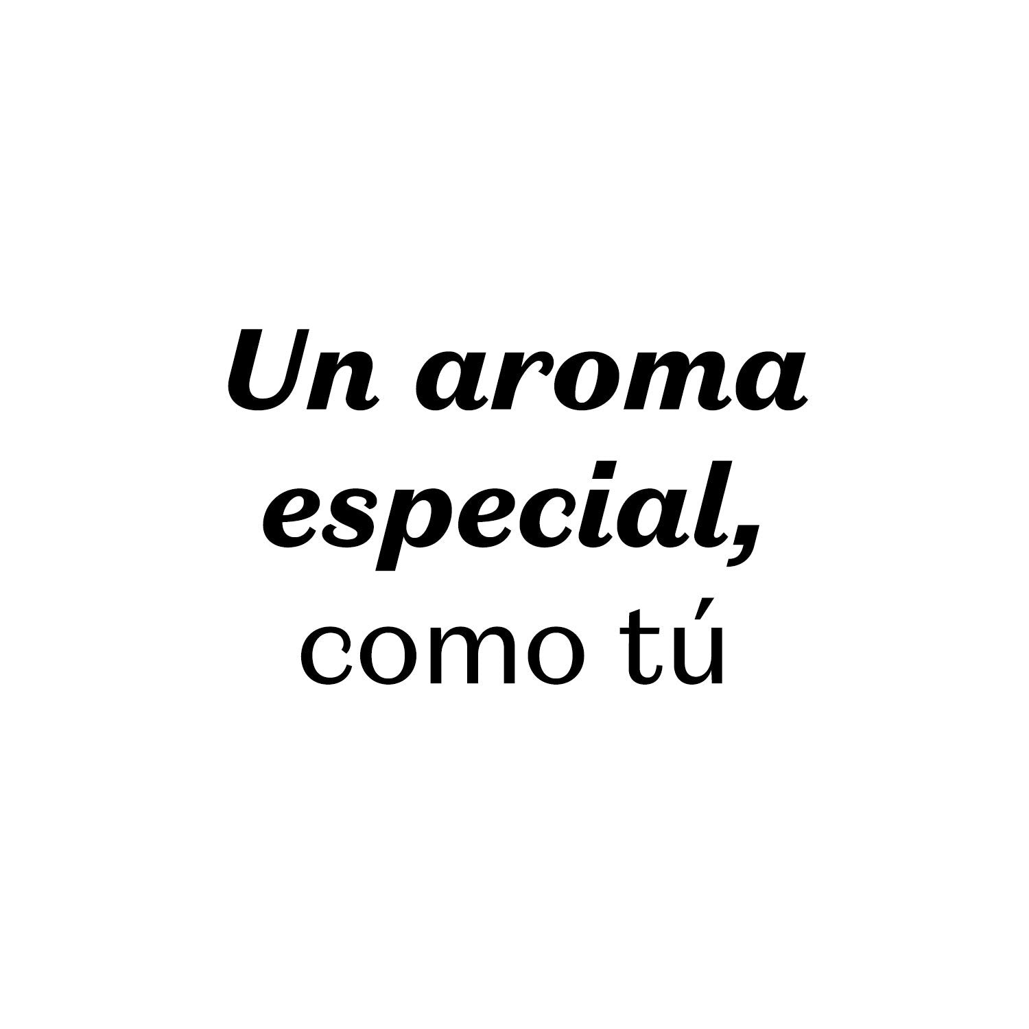 Un aroma especial, como tú.